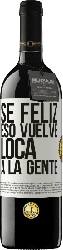 39,95 € | Vino Tinto Edición RED MBE Reserva Sé feliz. Eso vuelve loca a la gente Etiqueta Blanca. Etiqueta personalizable Reserva 12 Meses Cosecha 2015 Tempranillo