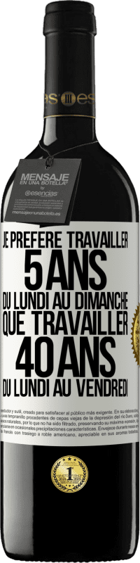 Envoi gratuit | Vin rouge Édition RED MBE Réserve Je préfère travailler 5 ans du lundi au dimanche, que travailler 40 ans du lundi au vendredi Étiquette Blanche. Étiquette personnalisable Réserve 12 Mois Récolte 2014 Tempranillo