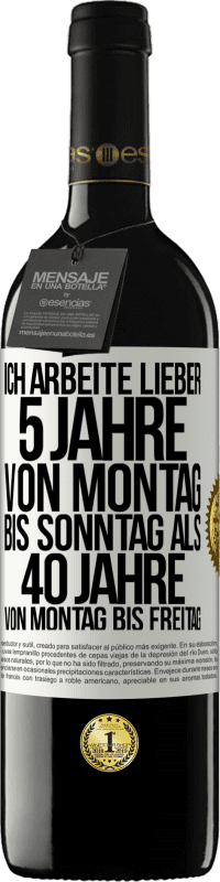 39,95 € Kostenloser Versand | Rotwein RED Ausgabe MBE Reserve Ich arbeite lieber 5 Jahre von Montag bis Sonntag als 40 Jahre von Montag bis Freitag Weißes Etikett. Anpassbares Etikett Reserve 12 Monate Ernte 2016 Tempranillo