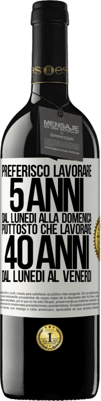 Spedizione Gratuita | Vino rosso Edizione RED MBE Riserva Preferisco lavorare 5 anni dal lunedì alla domenica, piuttosto che lavorare 40 anni dal lunedì al venerdì Etichetta Bianca. Etichetta personalizzabile Riserva 12 Mesi Raccogliere 2014 Tempranillo