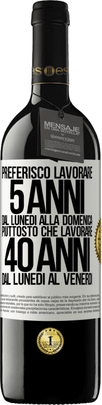39,95 € Spedizione Gratuita | Vino rosso Edizione RED MBE Riserva Preferisco lavorare 5 anni dal lunedì alla domenica, piuttosto che lavorare 40 anni dal lunedì al venerdì Etichetta Bianca. Etichetta personalizzabile Riserva 12 Mesi Raccogliere 2016 Tempranillo
