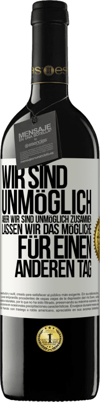 39,95 € | Rotwein RED Ausgabe MBE Reserve Wir sind unmöglich, aber wir sind unmöglich zusammen. Lassen wir das Mögliche für einen anderen Tag Weißes Etikett. Anpassbares Etikett Reserve 12 Monate Ernte 2015 Tempranillo