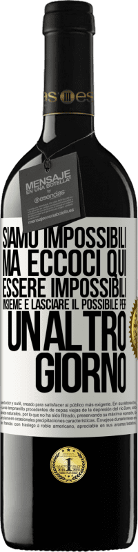 «Siamo impossibili, ma eccoci qui, essere impossibili insieme e lasciare il possibile per un altro giorno» Edizione RED MBE Riserva