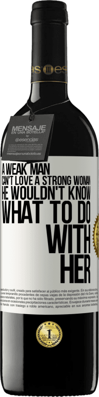 39,95 € | Red Wine RED Edition MBE Reserve A weak man can't love a strong woman, he wouldn't know what to do with her White Label. Customizable label Reserve 12 Months Harvest 2016 Tempranillo
