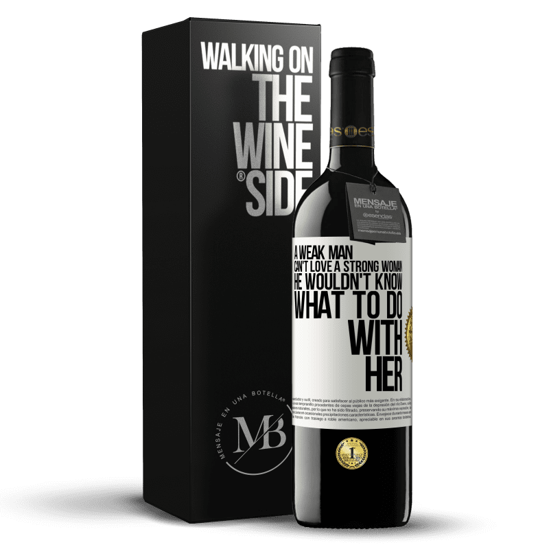 39,95 € Free Shipping | Red Wine RED Edition MBE Reserve A weak man can't love a strong woman, he wouldn't know what to do with her White Label. Customizable label Reserve 12 Months Harvest 2014 Tempranillo