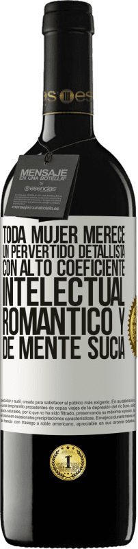 39,95 € | Vino Tinto Edición RED MBE Reserva Toda mujer merece un pervertido detallista con alto coeficiente intelectual, romántico y de mente sucia Etiqueta Blanca. Etiqueta personalizable Reserva 12 Meses Cosecha 2016 Tempranillo