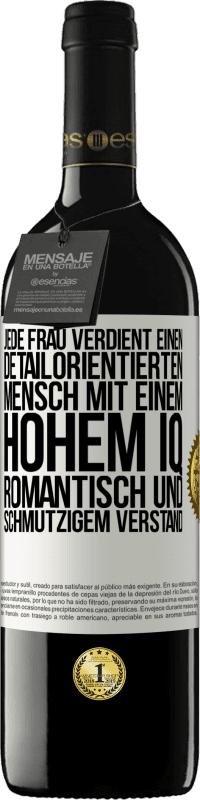 39,95 € | Rotwein RED Ausgabe MBE Reserve Jede Frau verdient einen detailorientierten Mensch mit einem hohem IQ, romantisch und schmutzigem Verstand Weißes Etikett. Anpassbares Etikett Reserve 12 Monate Ernte 2016 Tempranillo