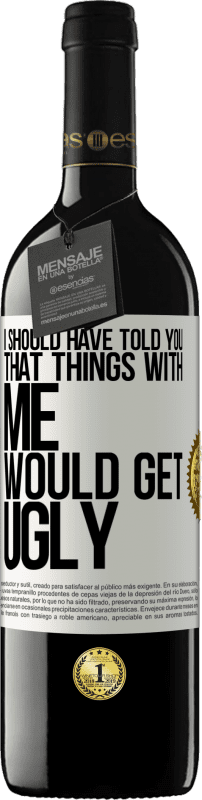 39,95 € | Red Wine RED Edition MBE Reserve I should have told you that things with me would get ugly White Label. Customizable label Reserve 12 Months Harvest 2014 Tempranillo