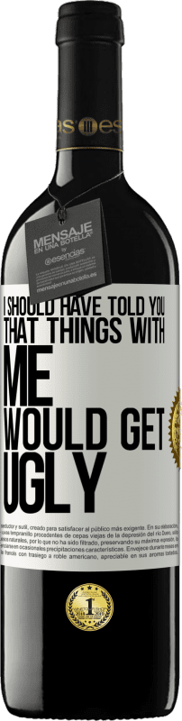 39,95 € | Red Wine RED Edition MBE Reserve I should have told you that things with me would get ugly White Label. Customizable label Reserve 12 Months Harvest 2015 Tempranillo