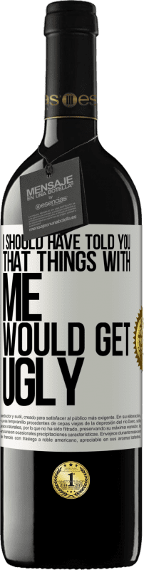 39,95 € Free Shipping | Red Wine RED Edition MBE Reserve I should have told you that things with me would get ugly White Label. Customizable label Reserve 12 Months Harvest 2016 Tempranillo