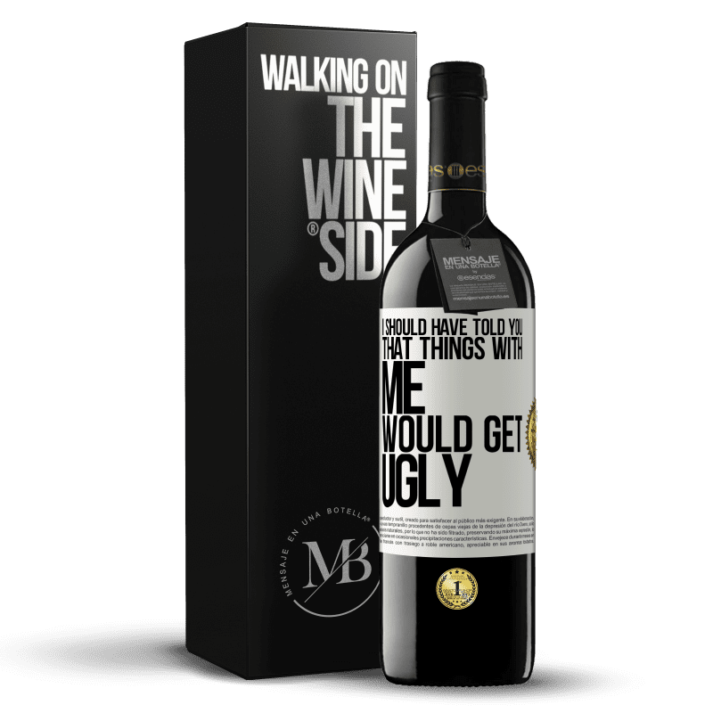 39,95 € Free Shipping | Red Wine RED Edition MBE Reserve I should have told you that things with me would get ugly White Label. Customizable label Reserve 12 Months Harvest 2014 Tempranillo