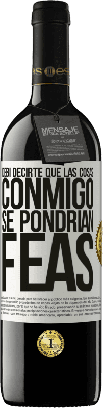 39,95 € Envío gratis | Vino Tinto Edición RED MBE Reserva Debí decirte que las cosas conmigo se pondrían feas Etiqueta Blanca. Etiqueta personalizable Reserva 12 Meses Cosecha 2016 Tempranillo