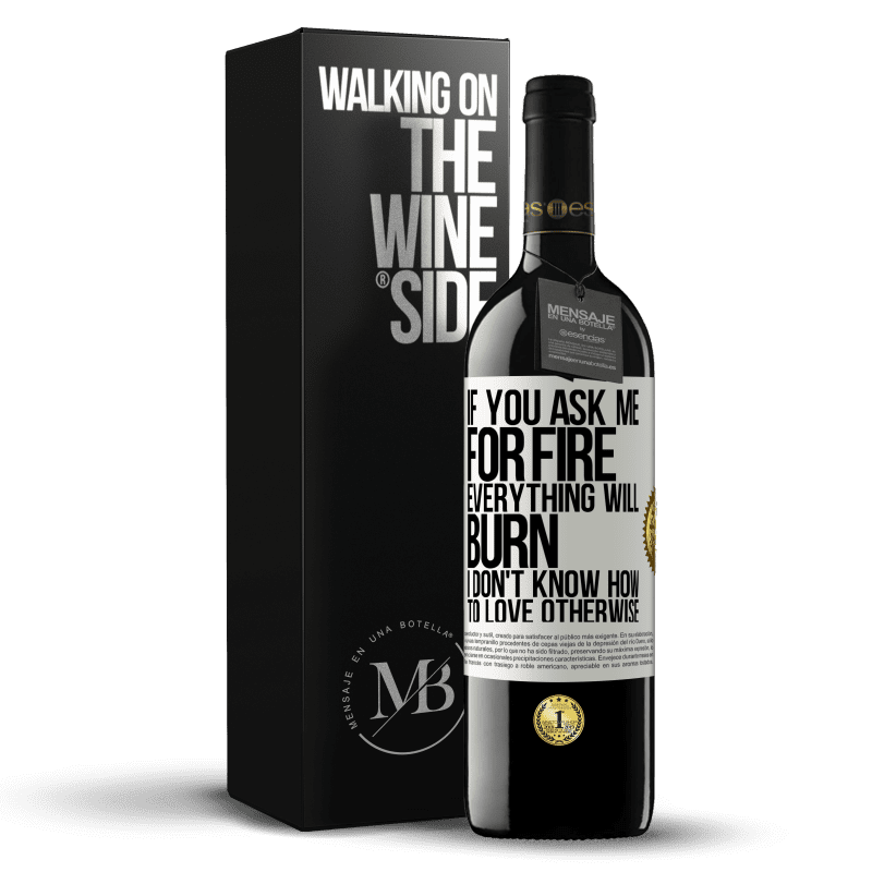 39,95 € Free Shipping | Red Wine RED Edition MBE Reserve If you ask me for fire, everything will burn. I don't know how to love otherwise White Label. Customizable label Reserve 12 Months Harvest 2014 Tempranillo