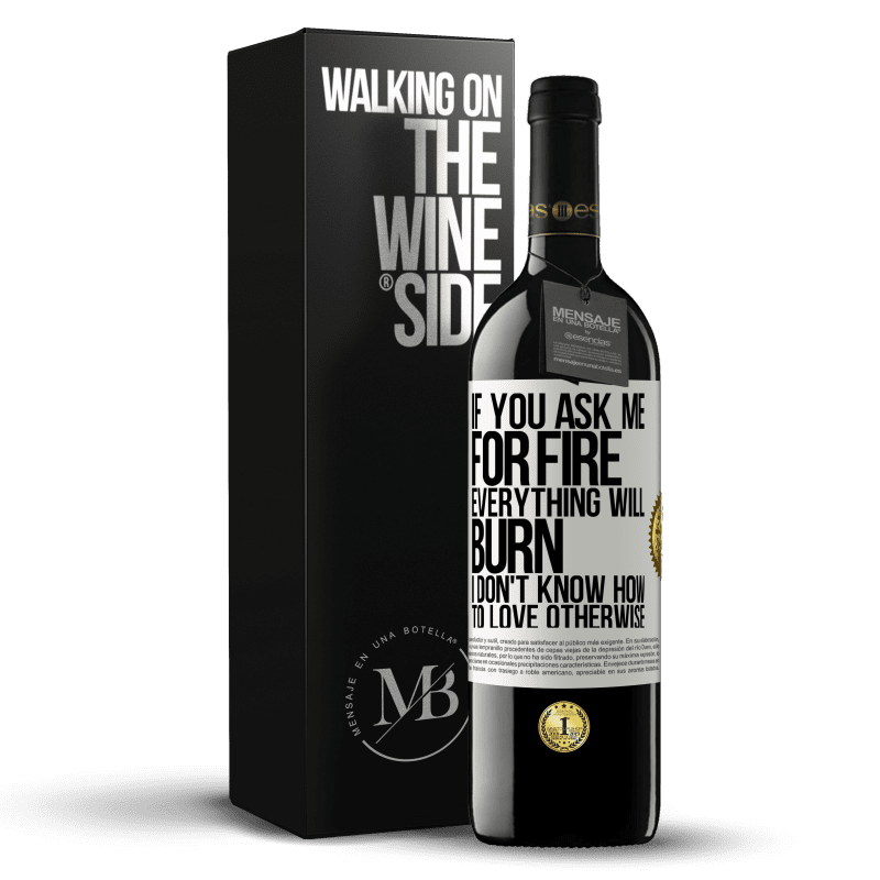 39,95 € Free Shipping | Red Wine RED Edition MBE Reserve If you ask me for fire, everything will burn. I don't know how to love otherwise White Label. Customizable label Reserve 12 Months Harvest 2016 Tempranillo