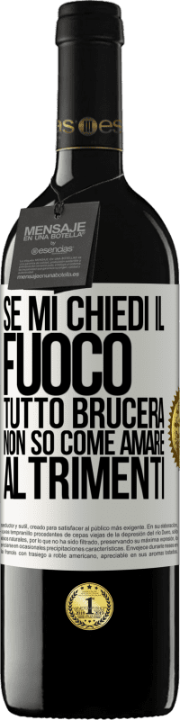 39,95 € | Vino rosso Edizione RED MBE Riserva Se mi chiedi il fuoco, tutto brucerà. Non so come amare altrimenti Etichetta Bianca. Etichetta personalizzabile Riserva 12 Mesi Raccogliere 2015 Tempranillo