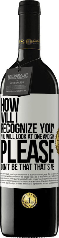 39,95 € Free Shipping | Red Wine RED Edition MBE Reserve How will i recognize you? You will look at one and say please, don't be that. That's me White Label. Customizable label Reserve 12 Months Harvest 2016 Tempranillo