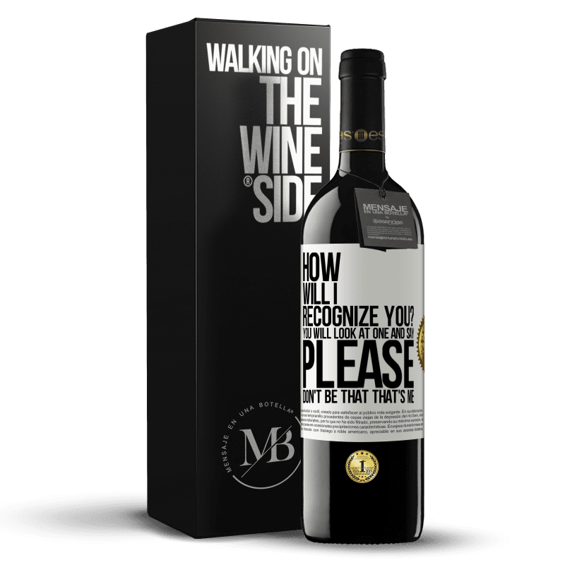 39,95 € Free Shipping | Red Wine RED Edition MBE Reserve How will i recognize you? You will look at one and say please, don't be that. That's me White Label. Customizable label Reserve 12 Months Harvest 2014 Tempranillo