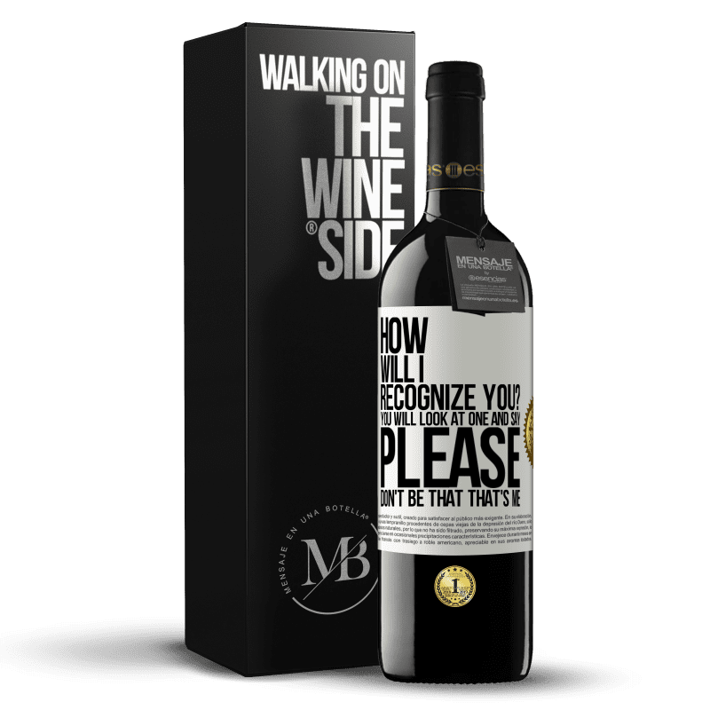 39,95 € Free Shipping | Red Wine RED Edition MBE Reserve How will i recognize you? You will look at one and say please, don't be that. That's me White Label. Customizable label Reserve 12 Months Harvest 2015 Tempranillo