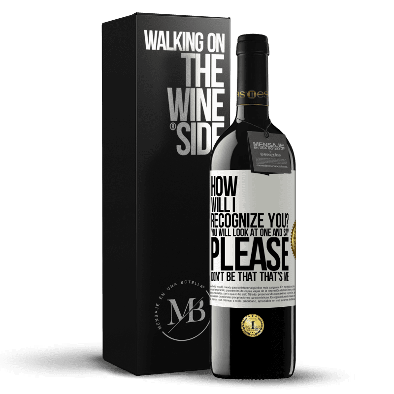 39,95 € Free Shipping | Red Wine RED Edition MBE Reserve How will i recognize you? You will look at one and say please, don't be that. That's me White Label. Customizable label Reserve 12 Months Harvest 2016 Tempranillo