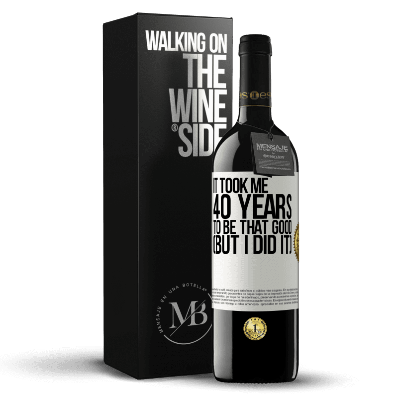 39,95 € Free Shipping | Red Wine RED Edition MBE Reserve It took me 40 years to be that good (But I did it) White Label. Customizable label Reserve 12 Months Harvest 2014 Tempranillo