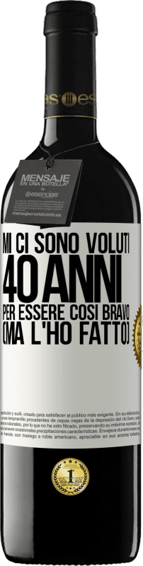 39,95 € | Vino rosso Edizione RED MBE Riserva Mi ci sono voluti 40 anni per essere così bravo (ma l'ho fatto) Etichetta Bianca. Etichetta personalizzabile Riserva 12 Mesi Raccogliere 2015 Tempranillo