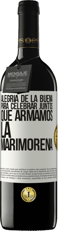 39,95 € Envío gratis | Vino Tinto Edición RED MBE Reserva Alegría de la buena, para celebrar juntos que armamos la marimorena Etiqueta Blanca. Etiqueta personalizable Reserva 12 Meses Cosecha 2016 Tempranillo