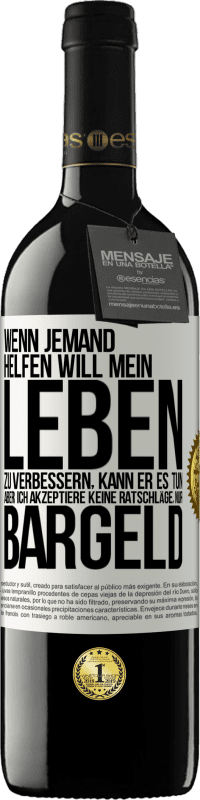 39,95 € Kostenloser Versand | Rotwein RED Ausgabe MBE Reserve Wenn jemand helfen will mein Leben zu verbessern, kann er es tun. Aber ich akzeptiere keine Ratschläge, nur Bargeld Weißes Etikett. Anpassbares Etikett Reserve 12 Monate Ernte 2016 Tempranillo