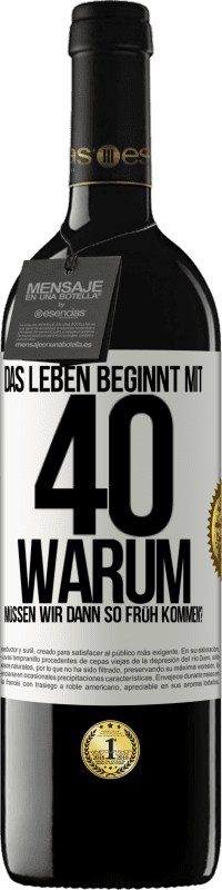 39,95 € | Rotwein RED Ausgabe MBE Reserve Das Leben beginnt mit 40. Warum müssen wir dann so früh kommen? Weißes Etikett. Anpassbares Etikett Reserve 12 Monate Ernte 2016 Tempranillo