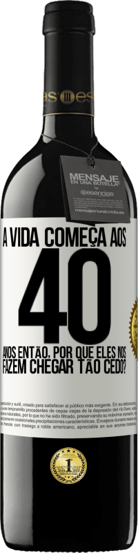 39,95 € | Vinho tinto Edição RED MBE Reserva A vida começa aos 40 anos. Então, por que eles nos fazem chegar tão cedo? Etiqueta Branca. Etiqueta personalizável Reserva 12 Meses Colheita 2016 Tempranillo