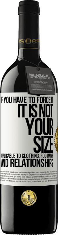 39,95 € 送料無料 | 赤ワイン REDエディション MBE 予約する あなたがそれを強制しなければならないならば、それはあなたのサイズではありません。衣類、履物、人間関係に適用可能 ホワイトラベル. カスタマイズ可能なラベル 予約する 12 月 収穫 2016 Tempranillo
