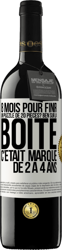 39,95 € | Vin rouge Édition RED MBE Réserve 8 mois pour finir un puzzle de 20 pièces? Ben, sur la boîte c'était marqué de 2 à 4 ans Étiquette Blanche. Étiquette personnalisable Réserve 12 Mois Récolte 2015 Tempranillo