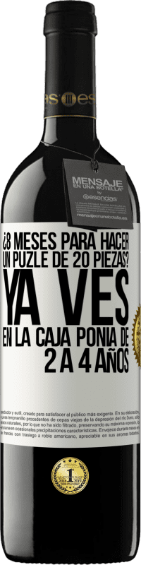 39,95 € | Vino Tinto Edición RED MBE Reserva ¿8 meses para hacer un puzle de 20 piezas? Ya ves, en la caja ponía de 2 a 4 años Etiqueta Blanca. Etiqueta personalizable Reserva 12 Meses Cosecha 2014 Tempranillo