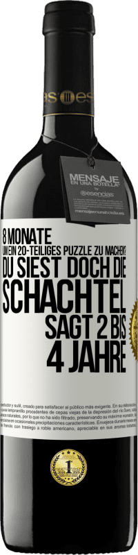 39,95 € | Rotwein RED Ausgabe MBE Reserve 8 Monate, um ein 20-teiliges Puzzle zu machen? Du siest doch, die Schachtel sagt 2 bis 4 Jahre Weißes Etikett. Anpassbares Etikett Reserve 12 Monate Ernte 2014 Tempranillo