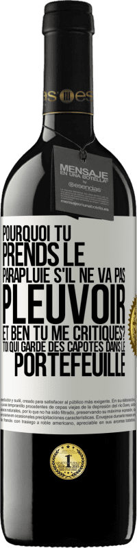 Envoi gratuit | Vin rouge Édition RED MBE Réserve Pourquoi tu prends le parapluie s'il ne va pas pleuvoir. Et ben, tu me critiques? Toi qui garde des capotes dans le portefeuille Étiquette Blanche. Étiquette personnalisable Réserve 12 Mois Récolte 2014 Tempranillo