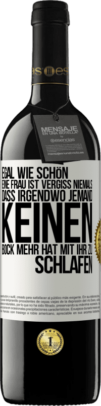 Kostenloser Versand | Rotwein RED Ausgabe MBE Reserve Egal wie schön eine Frau ist, vergiss niemals, dass irgendwo jemand keinen Bock mehr hat, mit ihr zu schlafen Weißes Etikett. Anpassbares Etikett Reserve 12 Monate Ernte 2014 Tempranillo