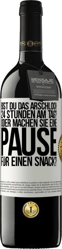 Kostenloser Versand | Rotwein RED Ausgabe MBE Reserve Bist du das Arschloch 24 Stunden am Tag? Oder machen Sie eine Pause für einen Snack? Weißes Etikett. Anpassbares Etikett Reserve 12 Monate Ernte 2014 Tempranillo