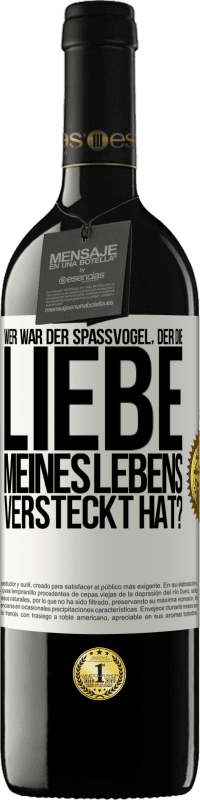 Kostenloser Versand | Rotwein RED Ausgabe MBE Reserve Wer war der Spaßvogel, der die Liebe meines Lebens versteckt hat? Weißes Etikett. Anpassbares Etikett Reserve 12 Monate Ernte 2014 Tempranillo