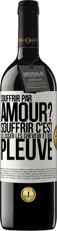 Envoi gratuit | Vin rouge Édition RED MBE Réserve Souffrir par amour? Souffrir c'est se lisser les cheveux et qu'il pleuve Étiquette Blanche. Étiquette personnalisable Réserve 12 Mois Récolte 2014 Tempranillo