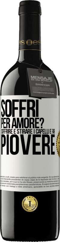 Spedizione Gratuita | Vino rosso Edizione RED MBE Riserva Soffri per amore? Soffrire è stirare i capelli e far piovere Etichetta Bianca. Etichetta personalizzabile Riserva 12 Mesi Raccogliere 2014 Tempranillo