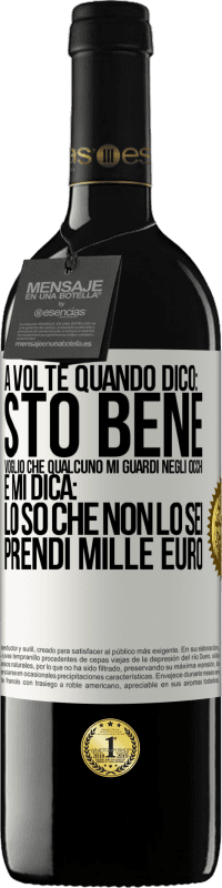 39,95 € Spedizione Gratuita | Vino rosso Edizione RED MBE Riserva A volte quando dico: sto bene, voglio che qualcuno mi guardi negli occhi e mi dica: lo so che non lo sei, prendi mille euro Etichetta Bianca. Etichetta personalizzabile Riserva 12 Mesi Raccogliere 2015 Tempranillo