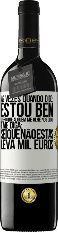 39,95 € Envio grátis | Vinho tinto Edição RED MBE Reserva Às vezes quando digo: estou bem, quero que alguém me olhe nos olhos e me diga: sei que não estás, leva mil euros Etiqueta Branca. Etiqueta personalizável Reserva 12 Meses Colheita 2016 Tempranillo