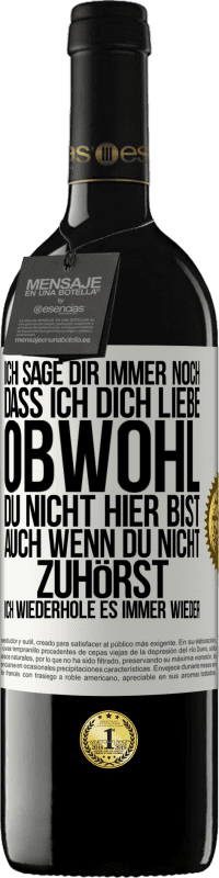 39,95 € | Rotwein RED Ausgabe MBE Reserve Ich sage Dir immer noch, dass ich Dich liebe. Obwohl Du nicht hier bist. Auch wenn Du nicht zuhörst. Ich wiederhole es immer wie Weißes Etikett. Anpassbares Etikett Reserve 12 Monate Ernte 2015 Tempranillo