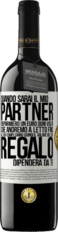 39,95 € Spedizione Gratuita | Vino rosso Edizione RED MBE Riserva Quando sarai il mio partner risparmierò un euro ogni volta che andremo a letto fino al tuo compleanno, quindi il valore del Etichetta Bianca. Etichetta personalizzabile Riserva 12 Mesi Raccogliere 2016 Tempranillo