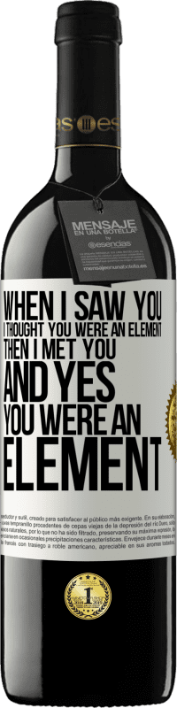 Free Shipping | Red Wine RED Edition MBE Reserve When I saw you, I thought you were an element. Then I met you and yes you were an element White Label. Customizable label Reserve 12 Months Harvest 2014 Tempranillo