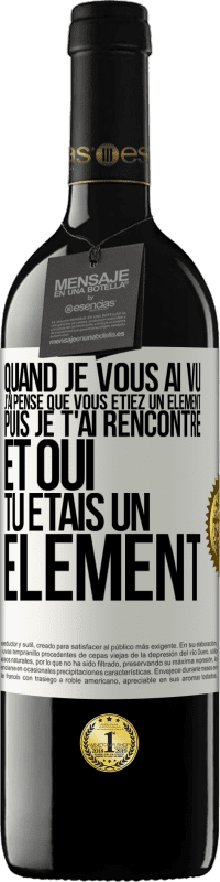 Envoi gratuit | Vin rouge Édition RED MBE Réserve Quand je vous ai vu, j'ai pensé que vous étiez un élément. Puis je t'ai rencontré et oui tu étais un élément Étiquette Blanche. Étiquette personnalisable Réserve 12 Mois Récolte 2014 Tempranillo