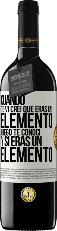 39,95 € Envío gratis | Vino Tinto Edición RED MBE Reserva Cuando te vi, creí que eras un elemento. Luego te conocí y sí eras un elemento Etiqueta Blanca. Etiqueta personalizable Reserva 12 Meses Cosecha 2016 Tempranillo
