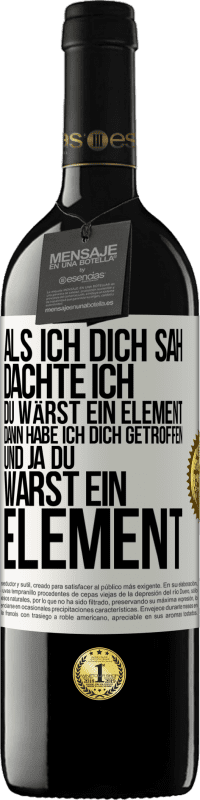 Kostenloser Versand | Rotwein RED Ausgabe MBE Reserve Als ich dich sah, dachte ich, du wärst ein Element. Dann habe ich dich getroffen und ja du warst ein Element Weißes Etikett. Anpassbares Etikett Reserve 12 Monate Ernte 2014 Tempranillo