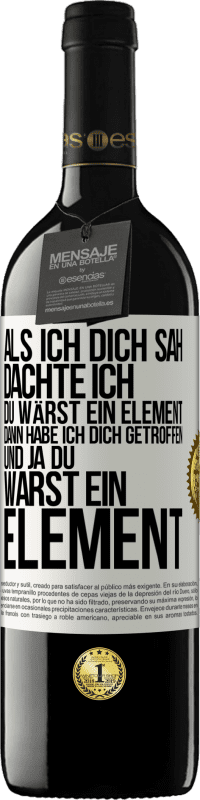 39,95 € Kostenloser Versand | Rotwein RED Ausgabe MBE Reserve Als ich dich sah, dachte ich, du wärst ein Element. Dann habe ich dich getroffen und ja du warst ein Element Weißes Etikett. Anpassbares Etikett Reserve 12 Monate Ernte 2016 Tempranillo