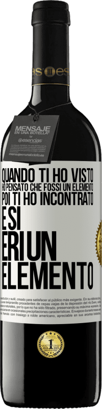 Spedizione Gratuita | Vino rosso Edizione RED MBE Riserva Quando ti ho visto, ho pensato che fossi un elemento. Poi ti ho incontrato e sì, eri un elemento Etichetta Bianca. Etichetta personalizzabile Riserva 12 Mesi Raccogliere 2014 Tempranillo