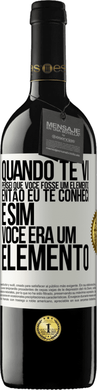 Envio grátis | Vinho tinto Edição RED MBE Reserva Quando te vi, pensei que você fosse um elemento. Então eu te conheci e sim você era um elemento Etiqueta Branca. Etiqueta personalizável Reserva 12 Meses Colheita 2014 Tempranillo